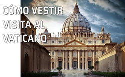 Tanto para hombres como para mujeres, el protocolo de vestimenta en el Vaticano es riguroso en el acceso a sus diversos templos y edificios