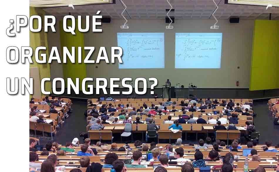 Motivos para organizar un congreso ¿para qué organizar un congreso?